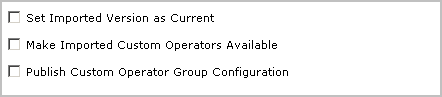 Set Imported Version as Current, Make Imported Custom OPerators Available, Publish Custom Operator Group Configuration are the options. You can select none, one, some, or all.